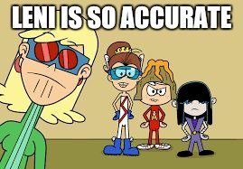  LENI IS SO ACCURATE | image tagged in the loud house ijlsa | made w/ Imgflip meme maker