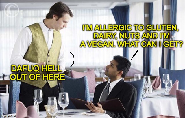 Waiter 2 | I’M ALLERGIC TO GLUTEN, DAIRY, NUTS AND I’M A VEGAN. WHAT CAN I GET? DAFUQ HELL OUT OF HERE | image tagged in waiter 2,gluten free,dairy,nuts,vegan,dafuq | made w/ Imgflip meme maker