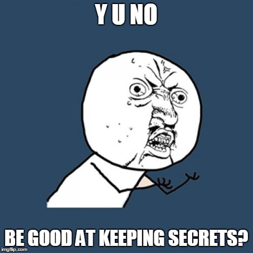 Y U No Meme | Y U NO BE GOOD AT KEEPING SECRETS? | image tagged in memes,y u no | made w/ Imgflip meme maker