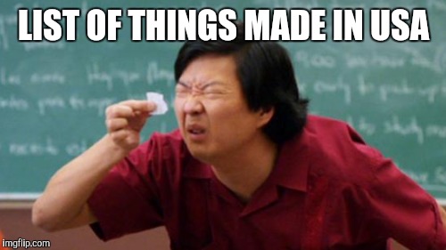 LIST OF THINGS MADE IN USA | made w/ Imgflip meme maker