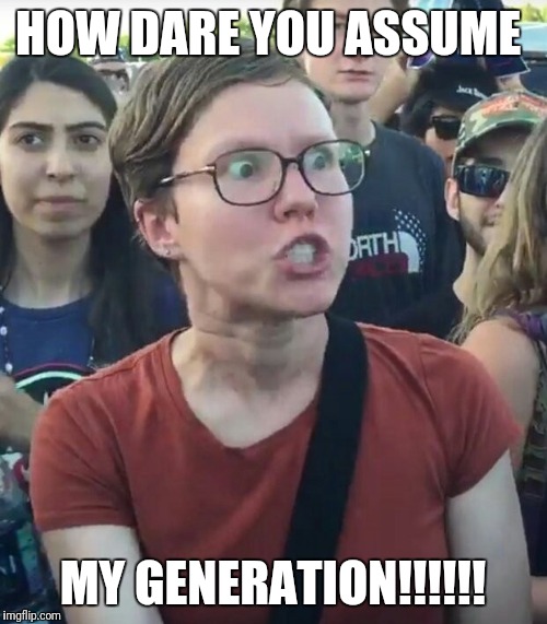 super_triggered | HOW DARE YOU ASSUME; MY GENERATION!!!!!! | image tagged in super_triggered | made w/ Imgflip meme maker