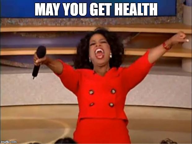 Oprah You Get A Meme | MAY YOU GET HEALTH | image tagged in memes,oprah you get a | made w/ Imgflip meme maker