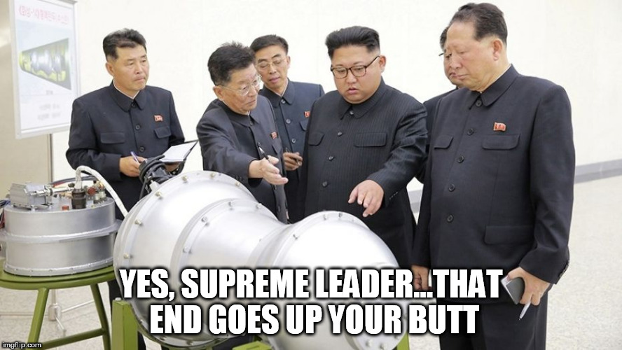 YES, SUPREME LEADER...THAT END GOES UP YOUR BUTT | image tagged in kim jung un | made w/ Imgflip meme maker