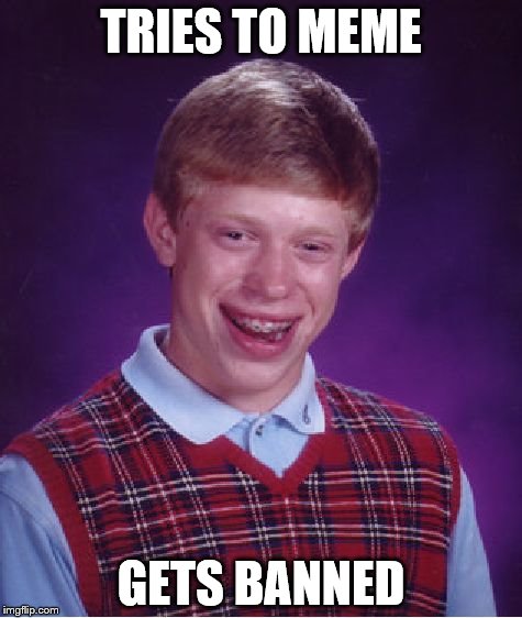 Bad Luck Brian Meme | TRIES TO MEME; GETS BANNED | image tagged in memes,bad luck brian | made w/ Imgflip meme maker