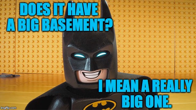 DOES IT HAVE A BIG BASEMENT? I MEAN A REALLY BIG ONE. | made w/ Imgflip meme maker