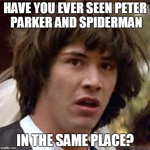 Can it just be a coincidence? | HAVE YOU EVER SEEN PETER PARKER AND SPIDERMAN; IN THE SAME PLACE? | image tagged in memes,conspiracy keanu,movies,spiderman,conspiracy theories,funny | made w/ Imgflip meme maker