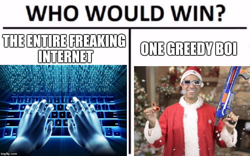 THE ENTIRE FREAKING INTERNET; ONE GREEDY BOI | image tagged in net neutrality,who would win | made w/ Imgflip meme maker