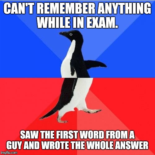 Socially Awkward Awesome Penguin Meme | CAN'T REMEMBER ANYTHING WHILE IN EXAM. SAW THE FIRST WORD FROM A GUY AND WROTE THE WHOLE ANSWER | image tagged in memes,socially awkward awesome penguin | made w/ Imgflip meme maker