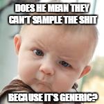 DOES HE MEAN THEY CAN'T SAMPLE THE SHIT BECAUSE IT'S GENERIC? | made w/ Imgflip meme maker
