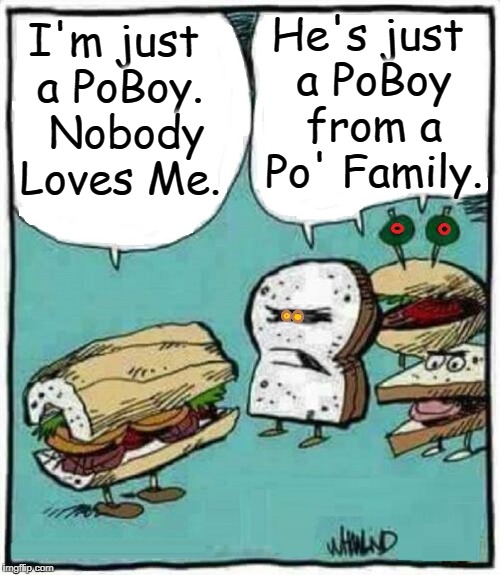 Po' Hemian Rhapsody | He's just a PoBoy from a Po' Family. I'm just a PoBoy.  Nobody Loves Me. | image tagged in vince vance,queen,bohemian rhapsody,song parody,poboy,sandwich | made w/ Imgflip meme maker