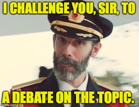 I CHALLENGE YOU, SIR, TO A DEBATE ON THE TOPIC. | made w/ Imgflip meme maker