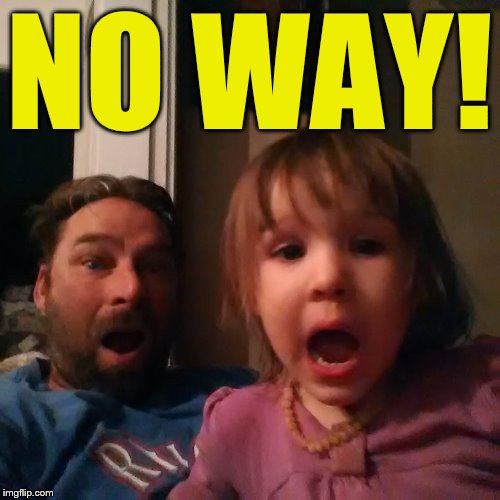 shocked dad daughter | NO WAY! | image tagged in shocked dad daughter | made w/ Imgflip meme maker