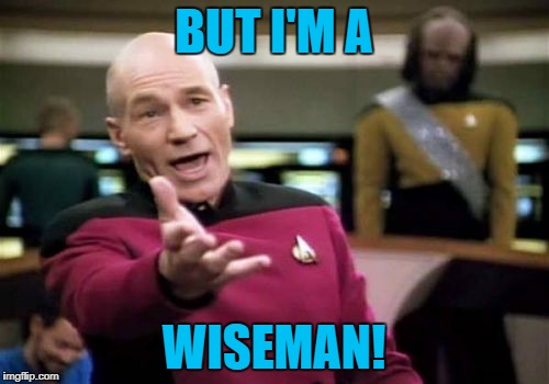 Picard Wtf Meme | BUT I'M A WISEMAN! | image tagged in memes,picard wtf | made w/ Imgflip meme maker