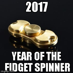 2017; YEAR OF THE FIDGET SPINNER | image tagged in year of the spinner | made w/ Imgflip meme maker