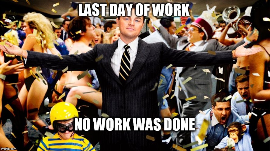 Wolf Party | LAST DAY OF WORK; NO WORK WAS DONE | image tagged in wolf party | made w/ Imgflip meme maker