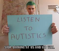 Listen to Autistics | STOP  BARKING  AT  US  AND  WE  WILL. | image tagged in autistic,autism | made w/ Imgflip meme maker