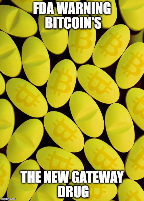 Bitcoin - Gateway Drug | FDA WARNING BITCOIN'S; THE NEW GATEWAY DRUG | image tagged in bitcoin,cryptocurrency,crypto,ethereum | made w/ Imgflip meme maker