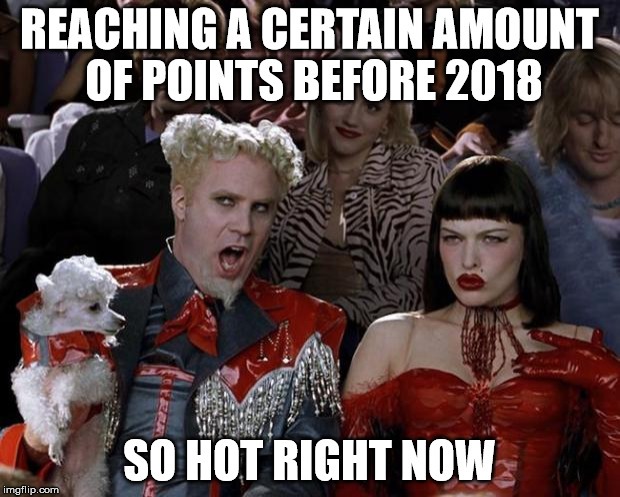 Mugatu So Hot Right Now Meme | REACHING A CERTAIN AMOUNT OF POINTS BEFORE 2018; SO HOT RIGHT NOW | image tagged in memes,mugatu so hot right now | made w/ Imgflip meme maker