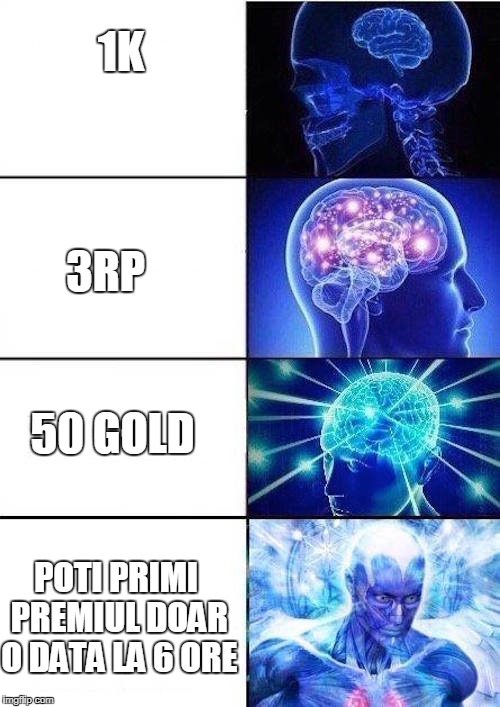 Brain Mind Expanding | 1K; 3RP; 50 GOLD; POTI PRIMI PREMIUL DOAR O DATA LA 6 ORE | image tagged in brain mind expanding | made w/ Imgflip meme maker