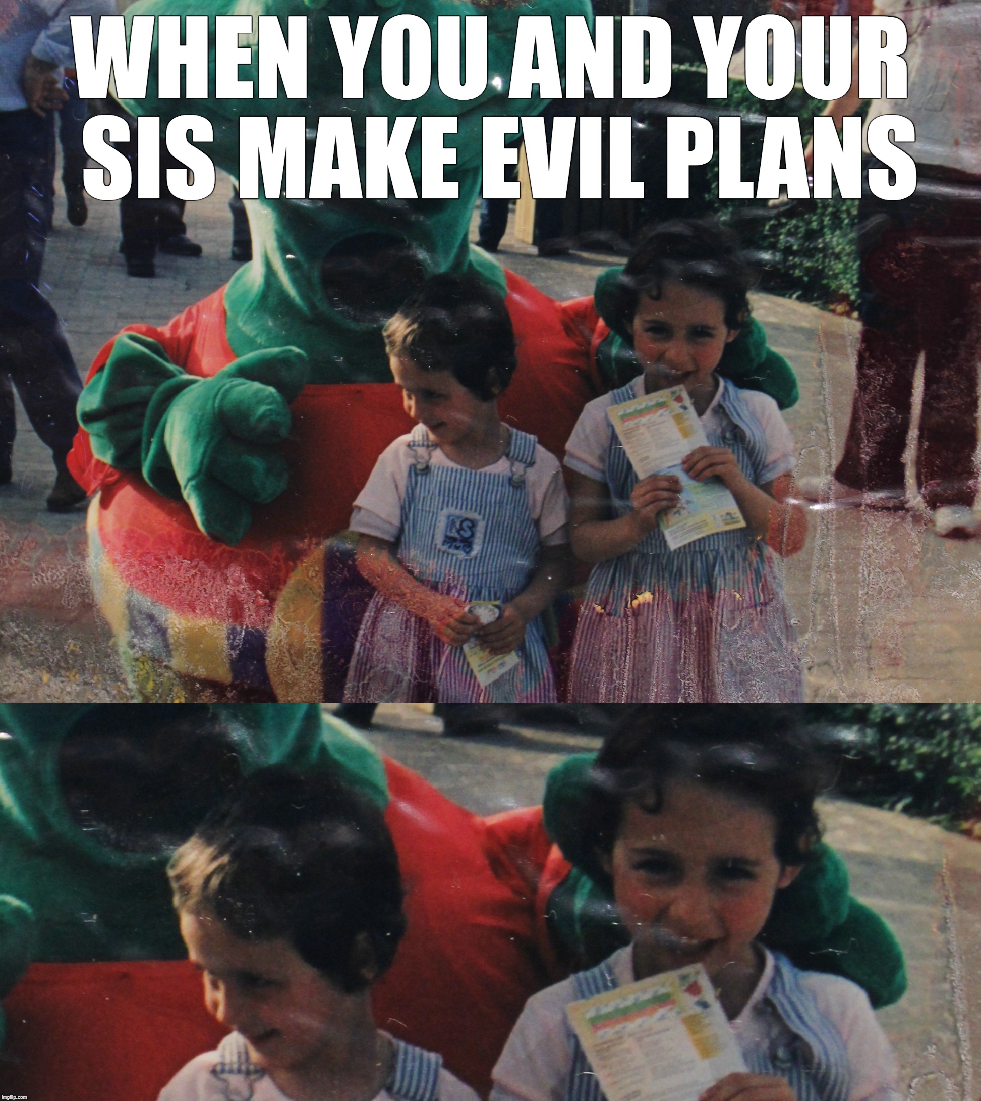 Evil plans | WHEN YOU AND YOUR SIS MAKE EVIL PLANS | image tagged in sisters,making plans,evil,memes,funny memes | made w/ Imgflip meme maker