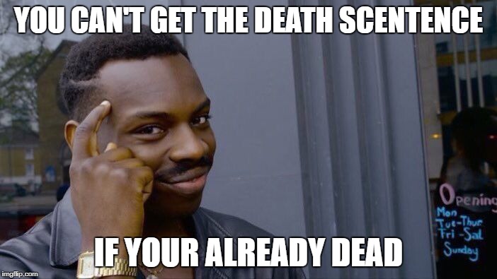 Roll Safe Think About It Meme | YOU CAN'T GET THE DEATH SCENTENCE; IF YOUR ALREADY DEAD | image tagged in memes,roll safe think about it,funny,death,dead,logic | made w/ Imgflip meme maker