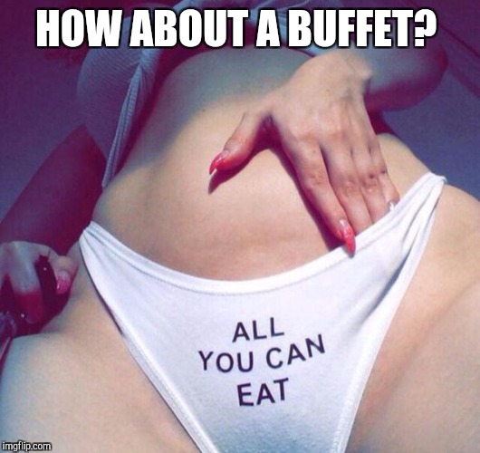 HOW ABOUT A BUFFET? | made w/ Imgflip meme maker