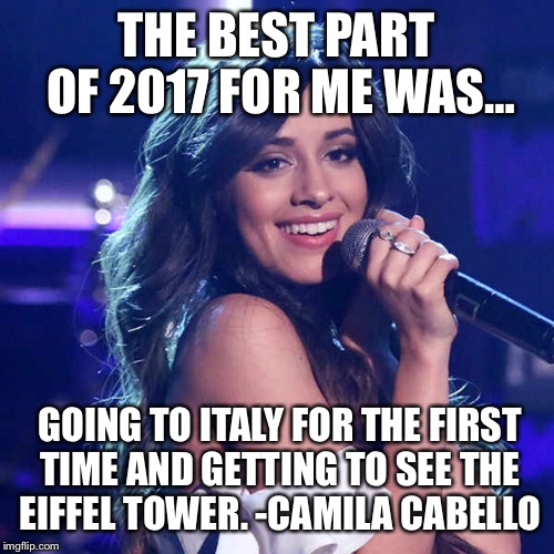 Camila Cabello’s geography lesson. | THE BEST PART OF 2017 FOR ME WAS…; GOING TO ITALY FOR THE FIRST TIME AND GETTING TO SEE THE EIFFEL TOWER. -CAMILA CABELLO | image tagged in france,camilla,camila,cabello,italy,justin bieber | made w/ Imgflip meme maker