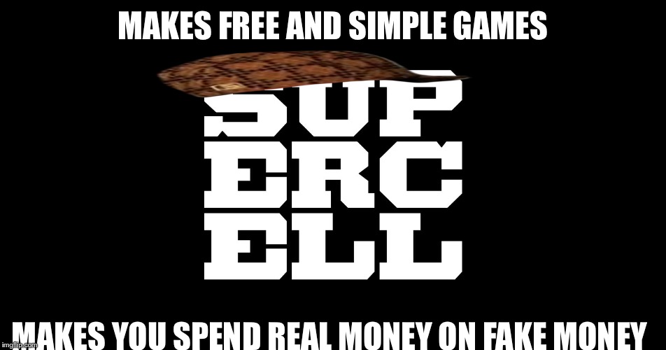 MAKES FREE AND SIMPLE GAMES; MAKES YOU SPEND REAL MONEY ON FAKE MONEY | image tagged in supercell logo better,scumbag | made w/ Imgflip meme maker