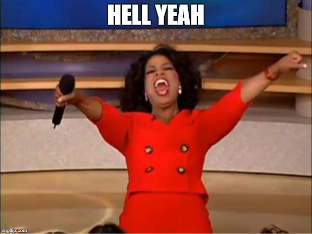 Oprah You Get A | HELL YEAH | image tagged in memes,oprah you get a | made w/ Imgflip meme maker