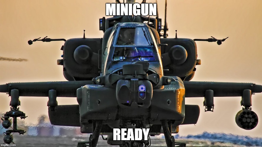 Apache Helicopter | MINIGUN; READY | image tagged in apache helicopter | made w/ Imgflip meme maker