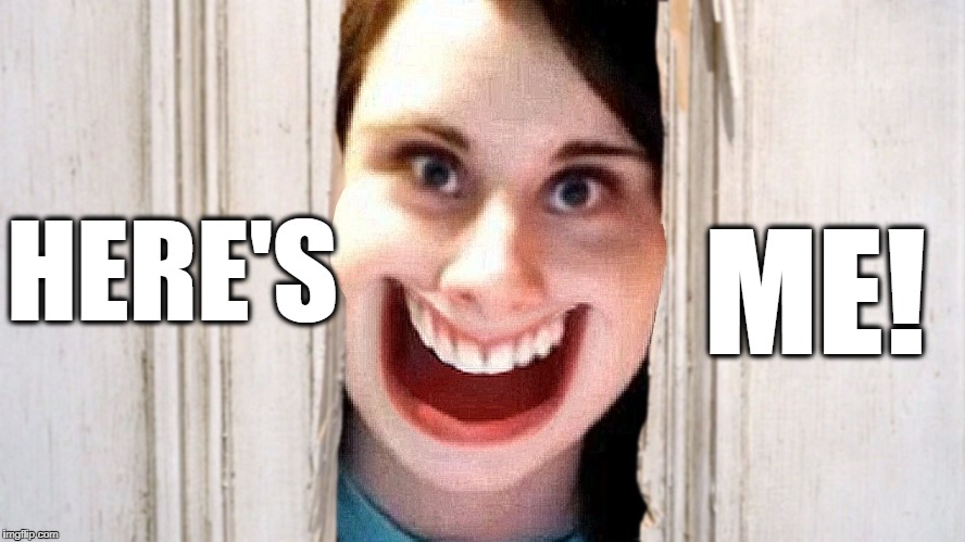 Sorry About your Door, Darling | HERE'S; ME! | image tagged in here's me | made w/ Imgflip meme maker
