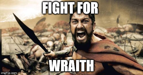 Sparta Leonidas Meme | FIGHT FOR; WRAITH | image tagged in memes,sparta leonidas | made w/ Imgflip meme maker