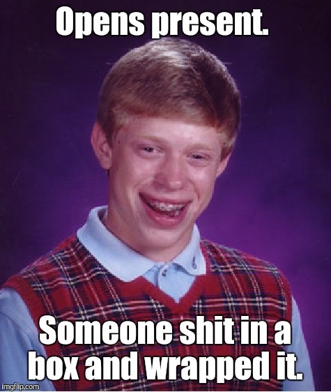 Bad Luck Brian Meme | Opens present. Someone shit in a box and wrapped it. | image tagged in memes,bad luck brian | made w/ Imgflip meme maker