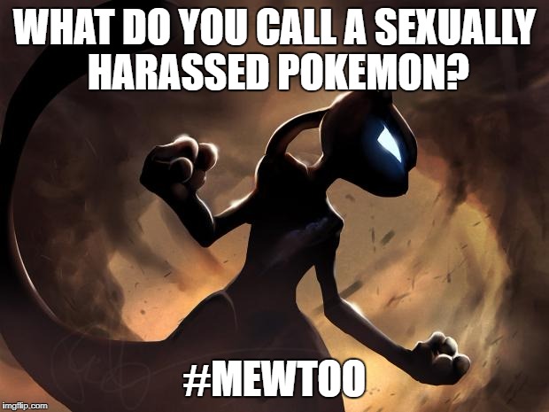 Because I'm Mewtwo | WHAT DO YOU CALL A SEXUALLY HARASSED POKEMON? #MEWTOO | image tagged in because i'm mewtwo | made w/ Imgflip meme maker