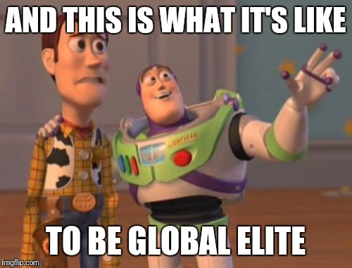 X, X Everywhere Meme | AND THIS IS WHAT IT'S LIKE; TO BE GLOBAL ELITE | image tagged in memes,x x everywhere | made w/ Imgflip meme maker