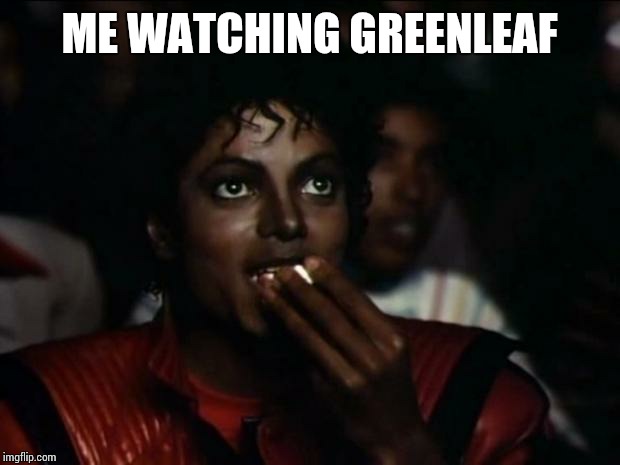 Michael Jackson Popcorn Meme | ME WATCHING GREENLEAF | image tagged in memes,michael jackson popcorn | made w/ Imgflip meme maker