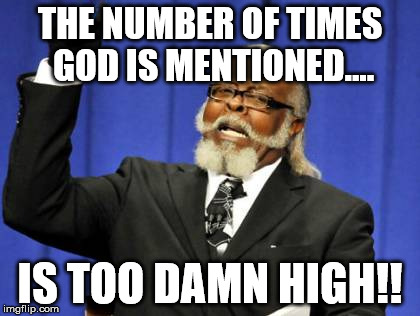 Too Damn High | THE NUMBER OF TIMES GOD IS MENTIONED.... IS TOO DAMN HIGH!! | image tagged in memes,too damn high | made w/ Imgflip meme maker