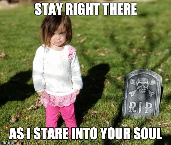 STAY RIGHT THERE; AS I STARE INTO YOUR SOUL | image tagged in soul eater,staring,evil toddler,angry toddler | made w/ Imgflip meme maker