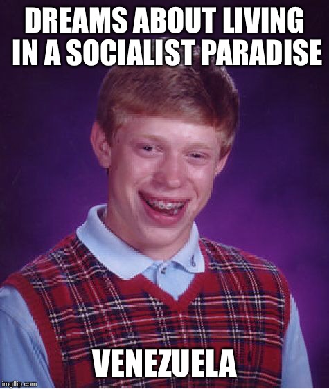 Bad Luck Brian Meme | DREAMS ABOUT LIVING IN A SOCIALIST PARADISE VENEZUELA | image tagged in memes,bad luck brian | made w/ Imgflip meme maker