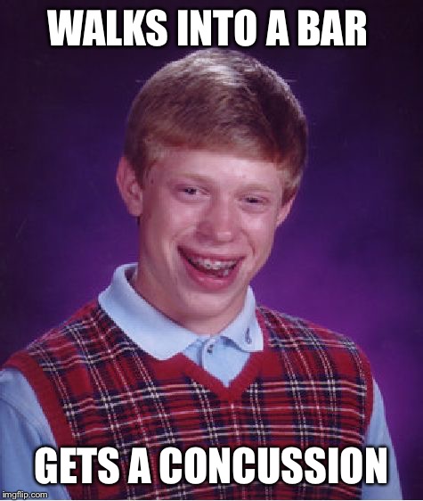 Bad Luck Brian Meme | WALKS INTO A BAR; GETS A CONCUSSION | image tagged in memes,bad luck brian | made w/ Imgflip meme maker