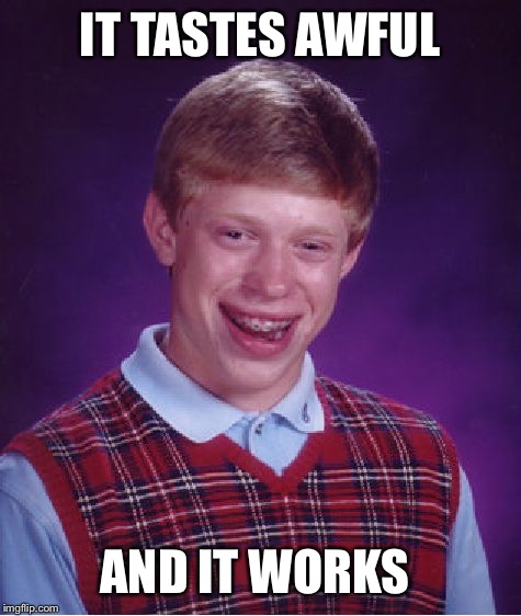 Bad Luck Brian Meme | IT TASTES AWFUL AND IT WORKS | image tagged in memes,bad luck brian | made w/ Imgflip meme maker