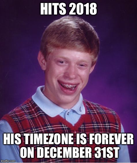 Bad Luck Brian | HITS 2018; HIS TIMEZONE IS FOREVER ON DECEMBER 31ST | image tagged in memes,bad luck brian | made w/ Imgflip meme maker