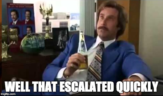 WELL THAT ESCALATED QUICKLY | made w/ Imgflip meme maker