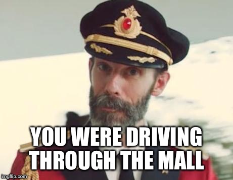 YOU WERE DRIVING THROUGH THE MALL | made w/ Imgflip meme maker