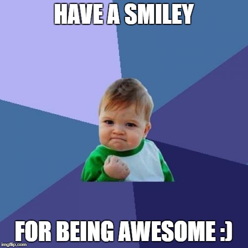 Success Kid | HAVE A SMILEY; FOR BEING AWESOME :) | image tagged in memes,success kid | made w/ Imgflip meme maker