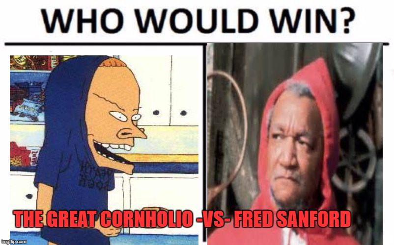 Who Would Win? Meme | THE GREAT CORNHOLIO -VS- FRED SANFORD | image tagged in memes,who would win | made w/ Imgflip meme maker