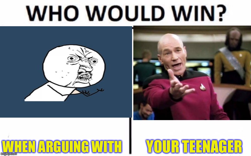 WHEN ARGUING WITH; YOUR TEENAGER | image tagged in memes,y u no guy,captain picard,who should win | made w/ Imgflip meme maker