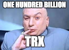 dr evil pinky | ONE HUNDRED BILLION; TRX | image tagged in dr evil pinky | made w/ Imgflip meme maker