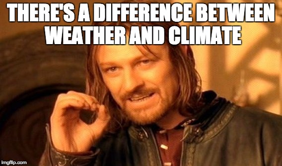 One Does Not Simply Meme | THERE'S A DIFFERENCE BETWEEN WEATHER AND CLIMATE | image tagged in memes,one does not simply | made w/ Imgflip meme maker