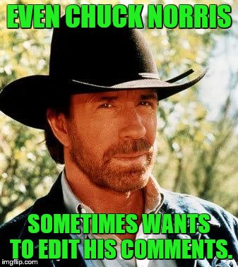 EVEN CHUCK NORRIS SOMETIMES WANTS TO EDIT HIS COMMENTS. | made w/ Imgflip meme maker